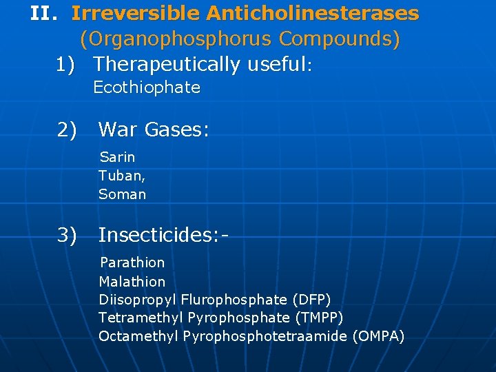 II. Irreversible Anticholinesterases (Organophosphorus Compounds) 1) Therapeutically useful: Ecothiophate 2) War Gases: Sarin Tuban,