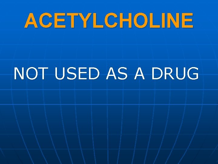 ACETYLCHOLINE NOT USED AS A DRUG 