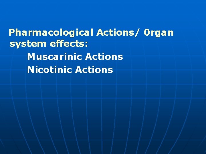 Pharmacological Actions/ 0 rgan system effects: Muscarinic Actions Nicotinic Actions 