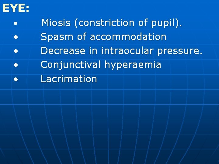 EYE: • • • Miosis (constriction of pupil). Spasm of accommodation Decrease in intraocular