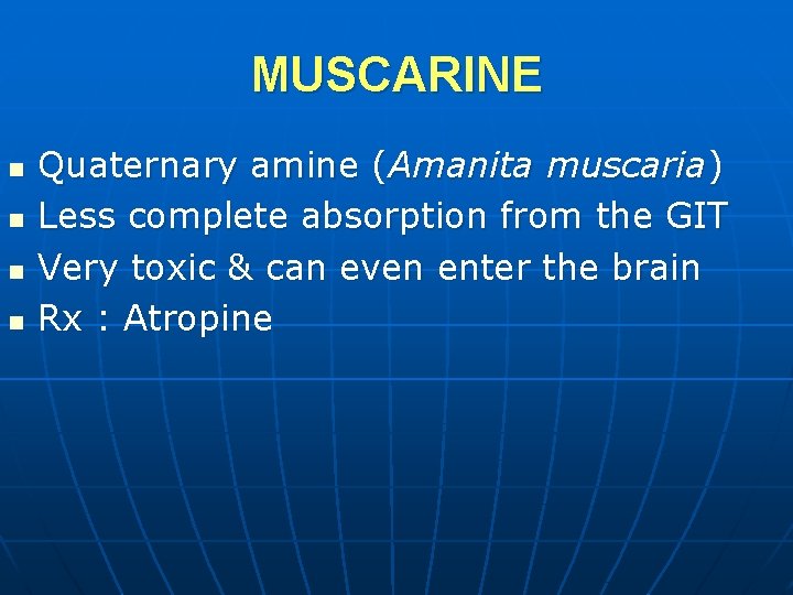 MUSCARINE n n Quaternary amine (Amanita muscaria) Less complete absorption from the GIT Very