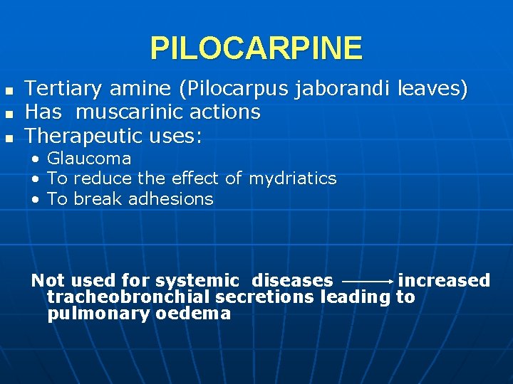 PILOCARPINE n n n Tertiary amine (Pilocarpus jaborandi leaves) Has muscarinic actions Therapeutic uses: