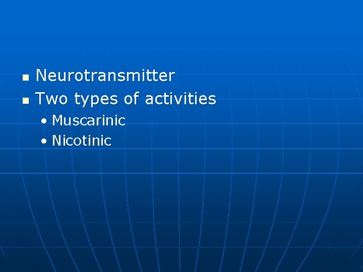 n n Neurotransmitter Two types of activities • Muscarinic • Nicotinic 