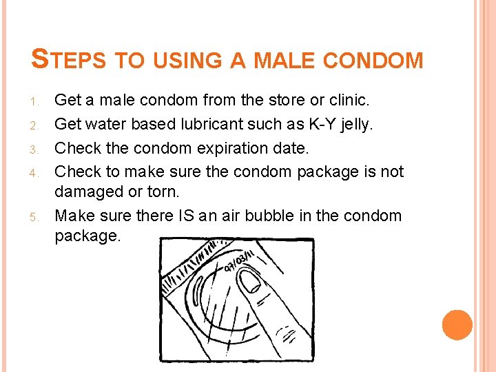 STEPS TO USING A MALE CONDOM 1. 2. 3. 4. 5. Get a male