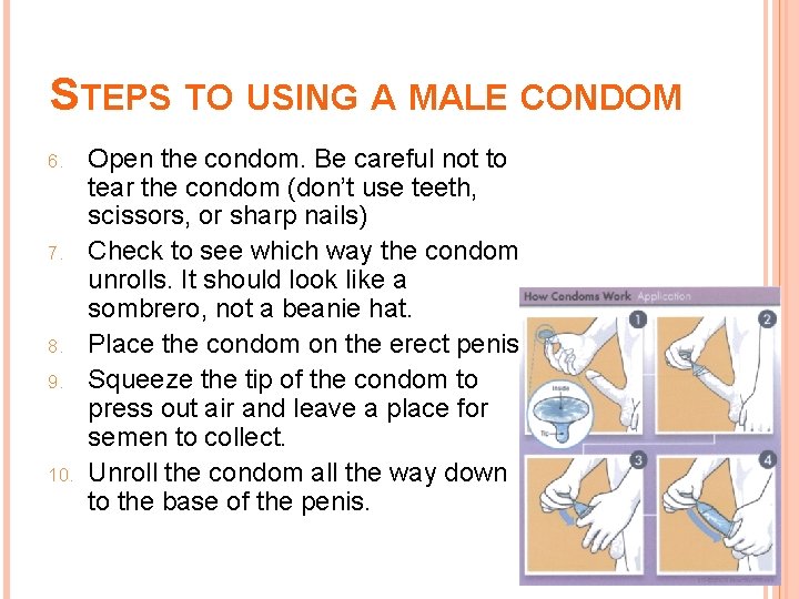 STEPS TO USING A MALE CONDOM 6. 7. 8. 9. 10. Open the condom.