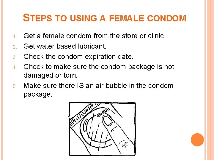 STEPS TO USING A FEMALE CONDOM 1. 2. 3. 4. 5. Get a female