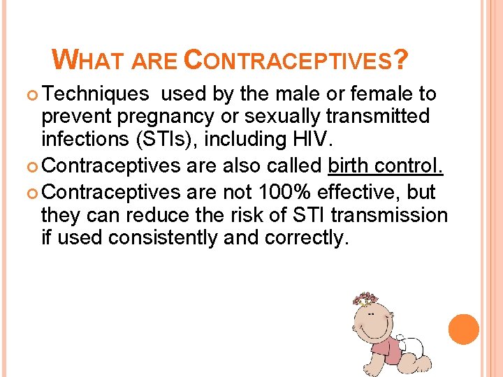 WHAT ARE CONTRACEPTIVES? Techniques used by the male or female to prevent pregnancy or
