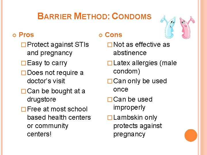 BARRIER METHOD: CONDOMS Pros � Protect against STIs and pregnancy � Easy to carry