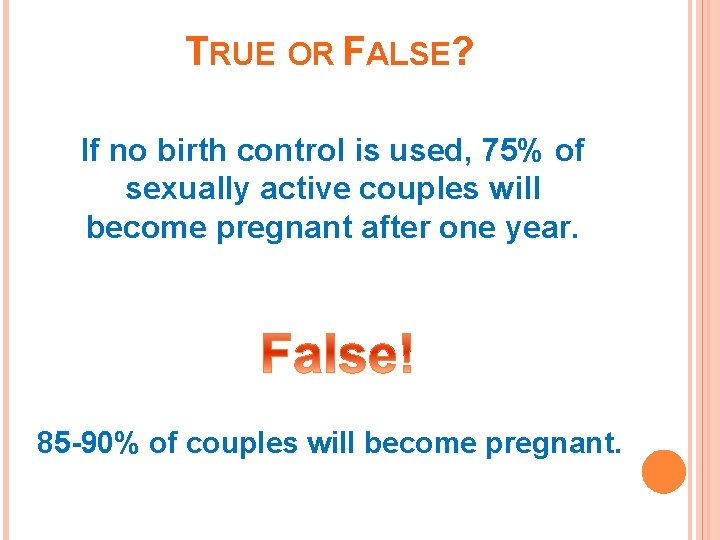 TRUE OR FALSE? If no birth control is used, 75% of sexually active couples