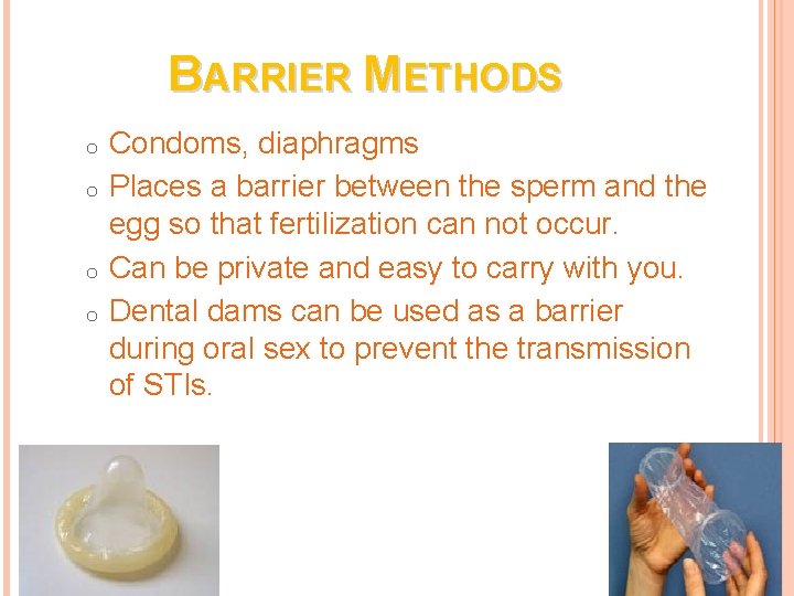 BARRIER METHODS o o Condoms, diaphragms Places a barrier between the sperm and the