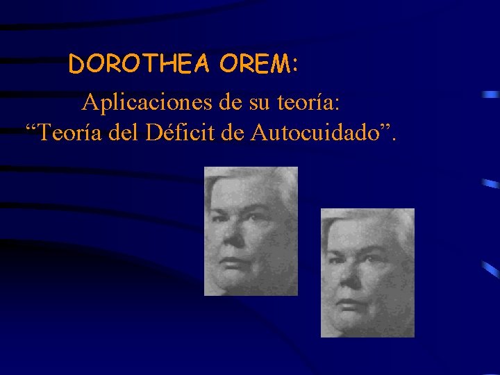 DOROTHEA OREM: Aplicaciones de su teoría: “Teoría del Déficit de Autocuidado”. 