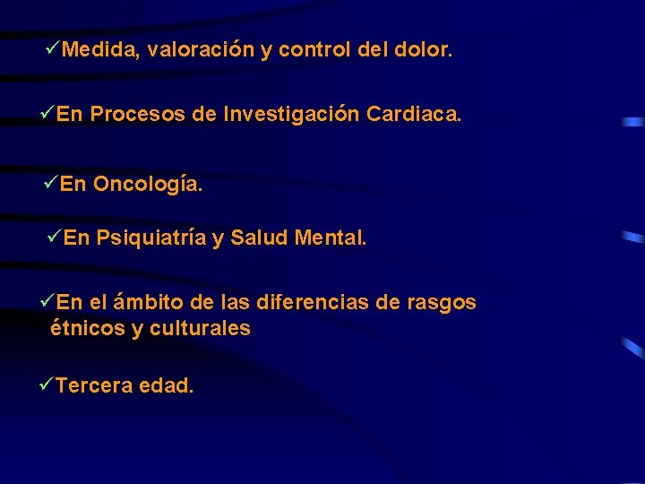 üMedida, valoración y control del dolor. üEn Procesos de Investigación Cardiaca. üEn Oncología. üEn