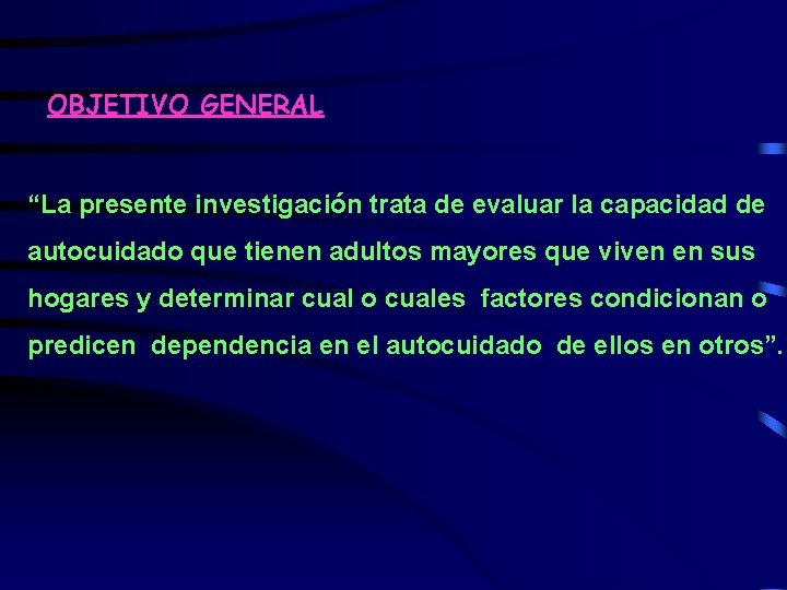 OBJETIVO GENERAL “La presente investigación trata de evaluar la capacidad de autocuidado que tienen