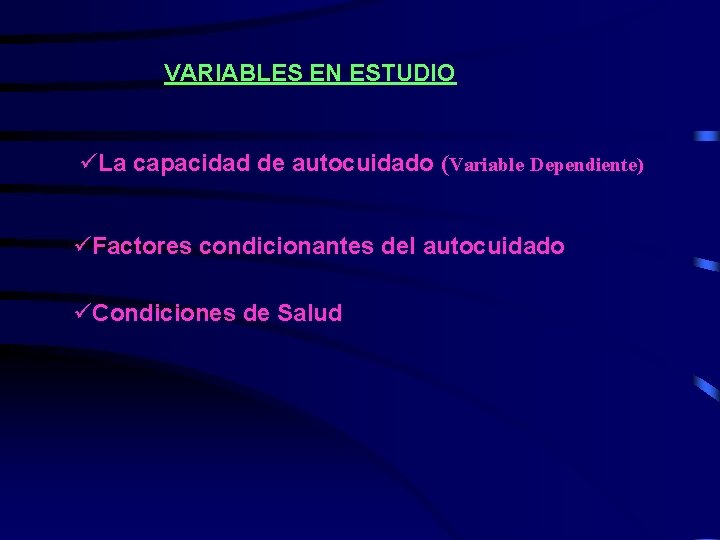VARIABLES EN ESTUDIO üLa capacidad de autocuidado (Variable Dependiente) üFactores condicionantes del autocuidado üCondiciones