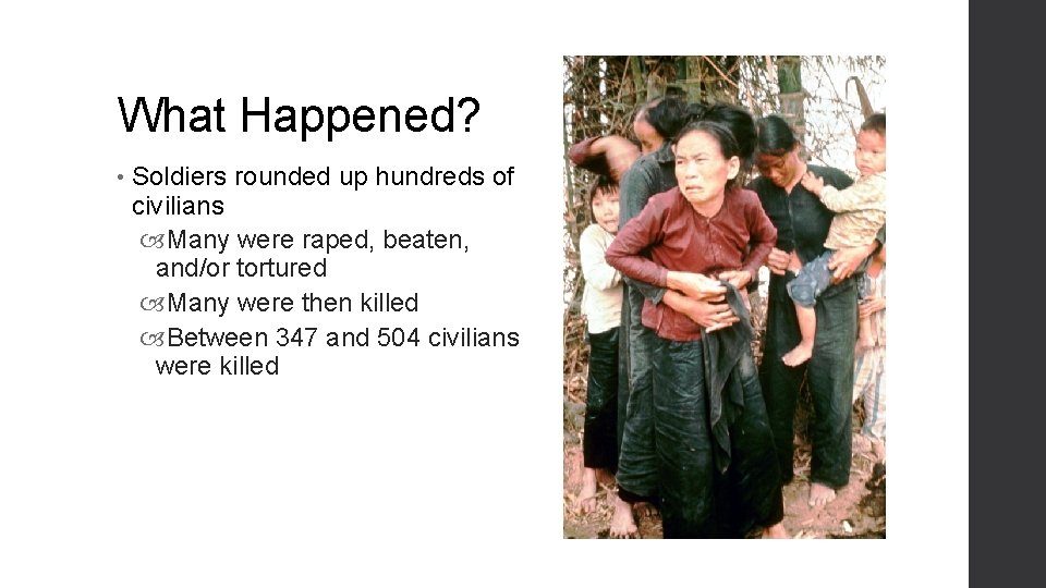 What Happened? • Soldiers rounded up hundreds of civilians Many were raped, beaten, and/or