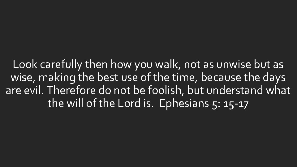 Look carefully then how you walk, not as unwise but as wise, making the Look carefully then how you walk, not as unwise but as wise, making the