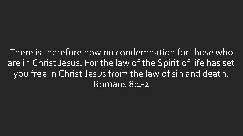 There is therefore now no condemnation for those who are in Christ Jesus. For There is therefore now no condemnation for those who are in Christ Jesus. For