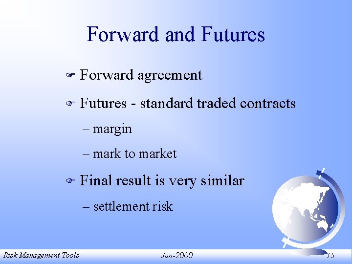 Forward and Futures F Forward agreement F Futures - standard traded contracts – margin