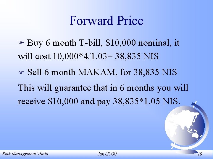 Forward Price Buy 6 month T-bill, $10, 000 nominal, it will cost 10, 000*4/1.