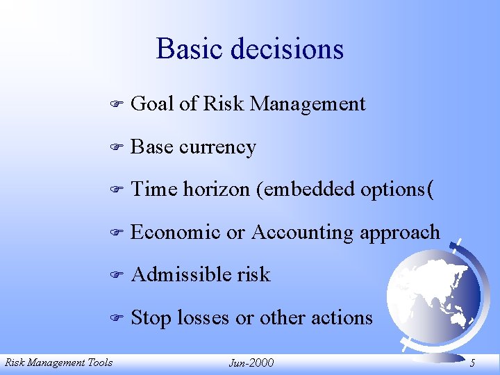 Basic decisions F Goal of Risk Management F Base currency F Time horizon (embedded