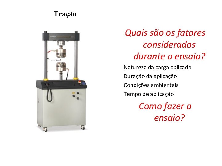 Tração Quais são os fatores considerados durante o ensaio? Natureza da carga aplicada Duração