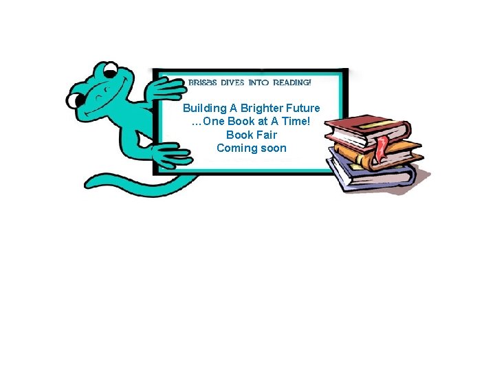 Building A Brighter Future …One Book at A Time! Book Fair Coming soon CLICK Building A Brighter Future …One Book at A Time! Book Fair Coming soon CLICK