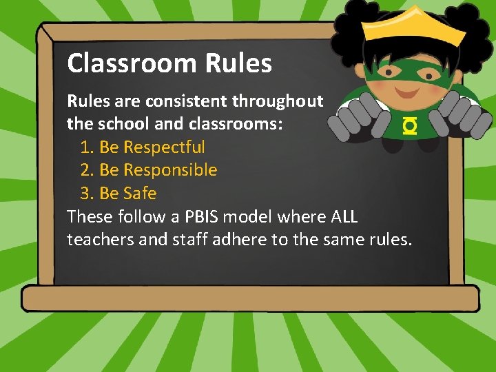 Classroom Rules are consistent throughout the school and classrooms: 1. Be Respectful 2. Be Classroom Rules are consistent throughout the school and classrooms: 1. Be Respectful 2. Be