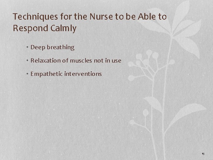 Techniques for the Nurse to be Able to Respond Calmly • Deep breathing •