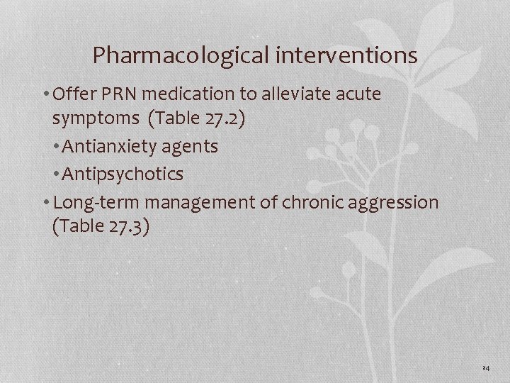 Pharmacological interventions • Offer PRN medication to alleviate acute symptoms (Table 27. 2) •