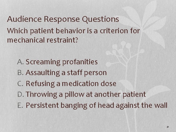 Audience Response Questions Which patient behavior is a criterion for mechanical restraint? A. Screaming