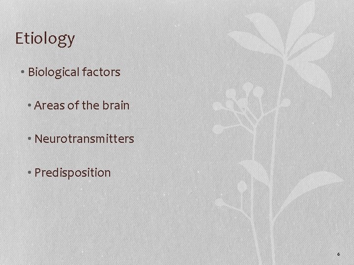 Etiology • Biological factors • Areas of the brain • Neurotransmitters • Predisposition 6