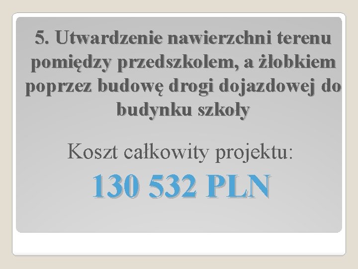 5. Utwardzenie nawierzchni terenu pomiędzy przedszkolem, a żłobkiem poprzez budowę drogi dojazdowej do budynku