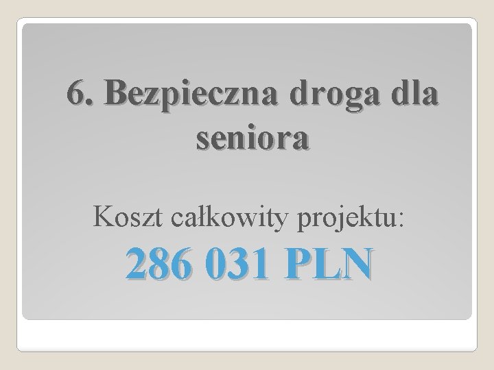 6. Bezpieczna droga dla seniora Koszt całkowity projektu: 286 031 PLN 