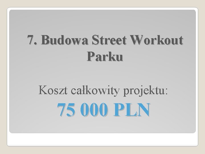 7. Budowa Street Workout Parku Koszt całkowity projektu: 75 000 PLN 