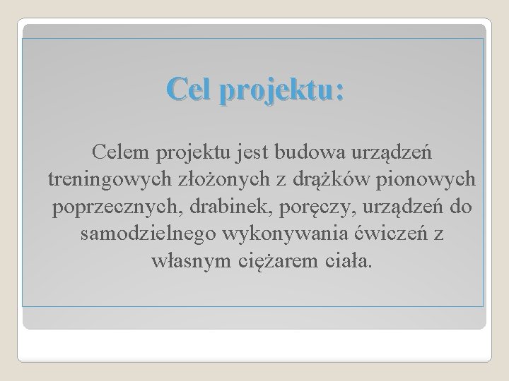 Cel projektu: Celem projektu jest budowa urządzeń treningowych złożonych z drążków pionowych poprzecznych, drabinek,