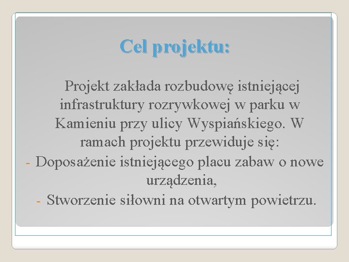 Cel projektu: Projekt zakłada rozbudowę istniejącej infrastruktury rozrywkowej w parku w Kamieniu przy ulicy