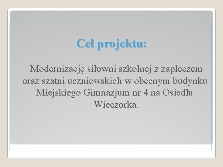 Cel projektu: Modernizację siłowni szkolnej z zapleczem oraz szatni uczniowskich w obecnym budynku Miejskiego