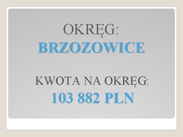 OKRĘG: BRZOZOWICE KWOTA NA OKRĘG: 103 882 PLN 