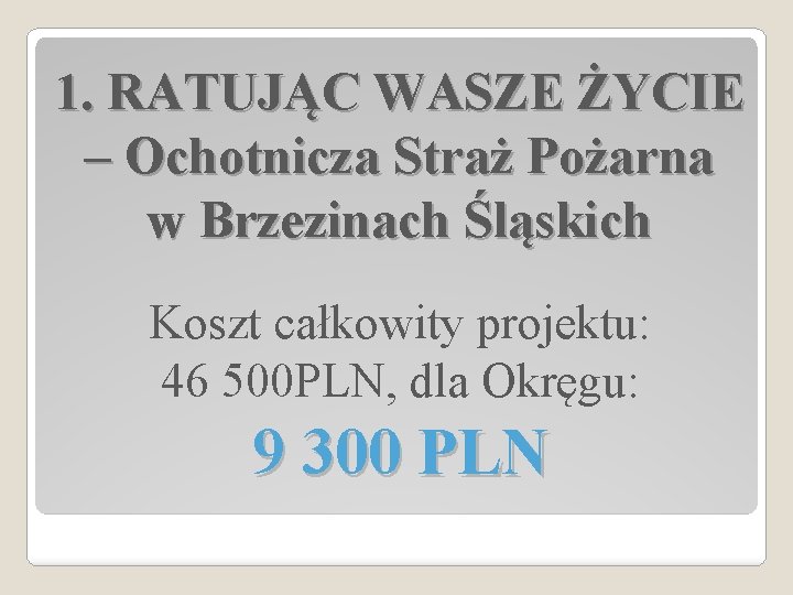 1. RATUJĄC WASZE ŻYCIE – Ochotnicza Straż Pożarna w Brzezinach Śląskich Koszt całkowity projektu: