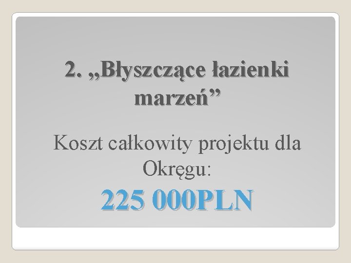 2. „Błyszczące łazienki marzeń” Koszt całkowity projektu dla Okręgu: 225 000 PLN 