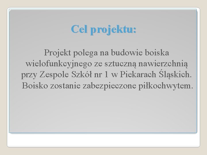 Cel projektu: Projekt polega na budowie boiska wielofunkcyjnego ze sztuczną nawierzchnią przy Zespole Szkół