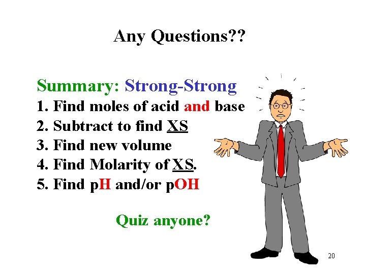 Any Questions? ? Summary: Strong-Strong 1. Find moles of acid and base 2. Subtract