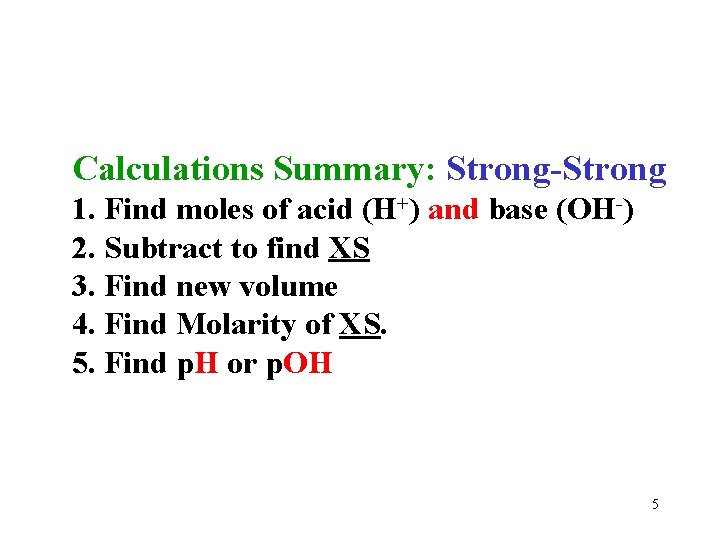 Calculations Summary: Strong-Strong 1. Find moles of acid (H+) and base (OH-) 2. Subtract