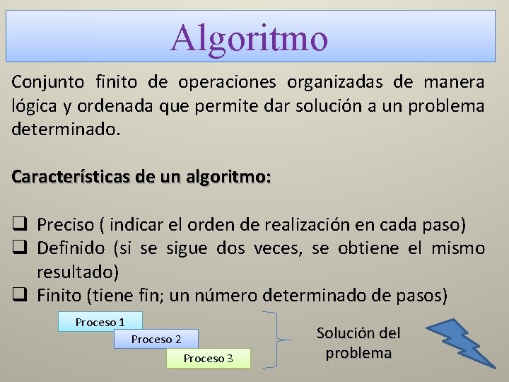Algoritmo Conjunto finito de operaciones organizadas de manera lógica y ordenada que permite dar