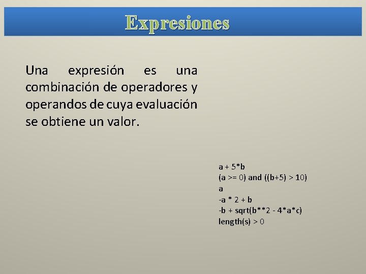 Expresiones Una expresión es una combinación de operadores y operandos de cuya evaluación se