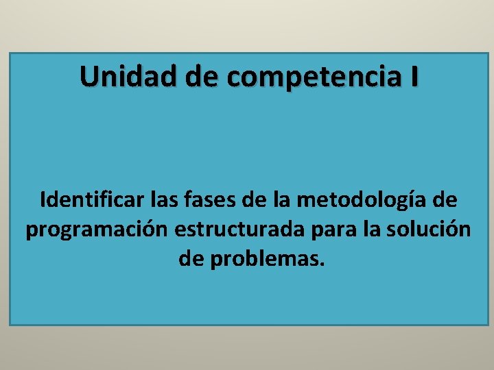 Unidad de competencia I Identificar las fases de la metodología de programación estructurada para