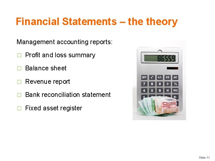 Financial Statements – theory Management accounting reports: � Profit and loss summary � Balance