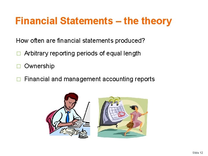 Financial Statements – theory How often are financial statements produced? � Arbitrary reporting periods