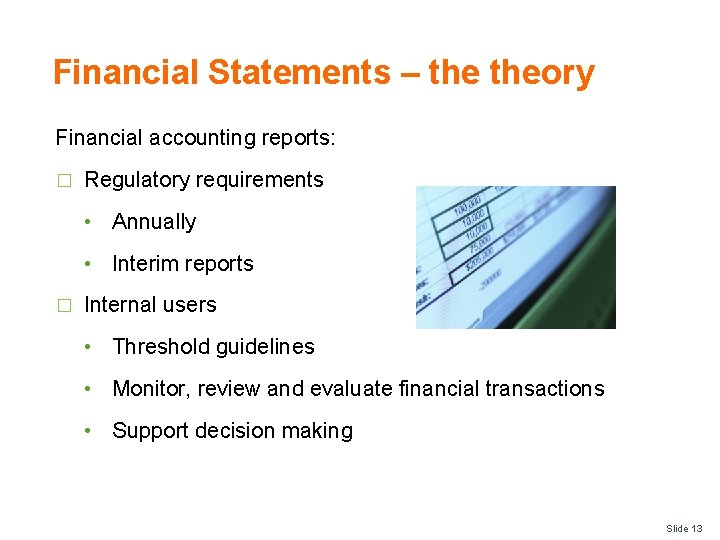 Financial Statements – theory Financial accounting reports: � Regulatory requirements • Annually • Interim