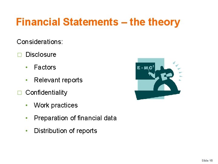 Financial Statements – theory Considerations: � Disclosure • Factors • Relevant reports � Confidentiality